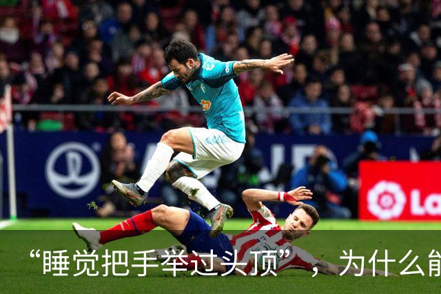 “睡觉把手举过头顶”，为什么能一觉到天亮？这些危害你不得不知