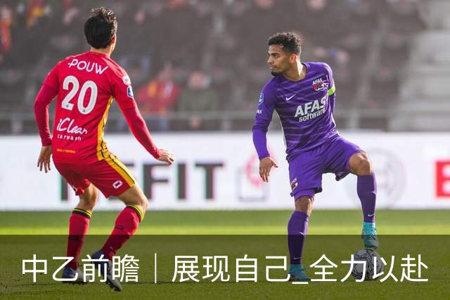 中乙前瞻｜展现自己 全力以赴