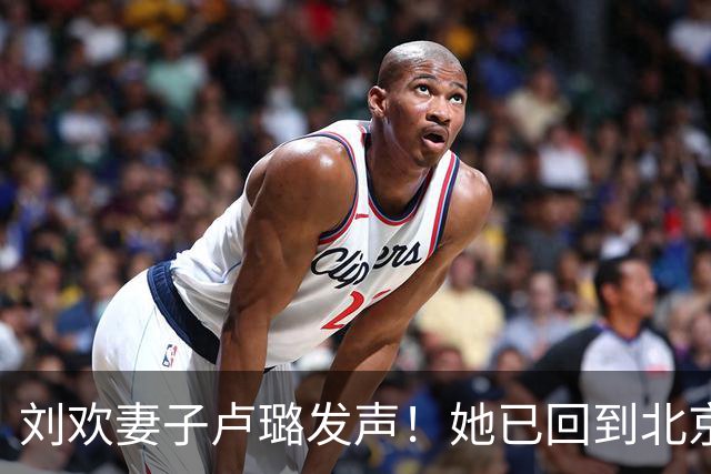 刘欢妻子卢璐发声！她已回到北京家中，请求朋友辟谣，还老公安息