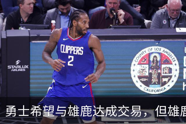 勇士希望与雄鹿达成交易，但雄鹿对铂金似乎没有什么兴趣？