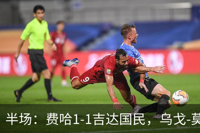 半场：费哈1-1吉达国民，乌戈-莫拉，邦达连科破门