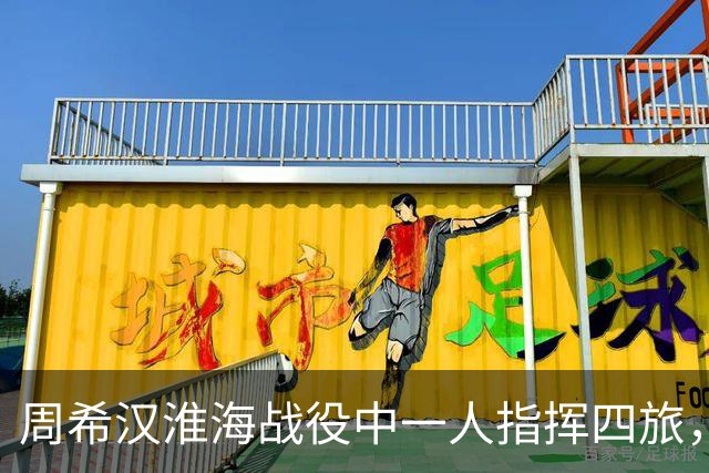 周希汉淮海战役中一人指挥四旅，战后跳过师长直接晋升军长！