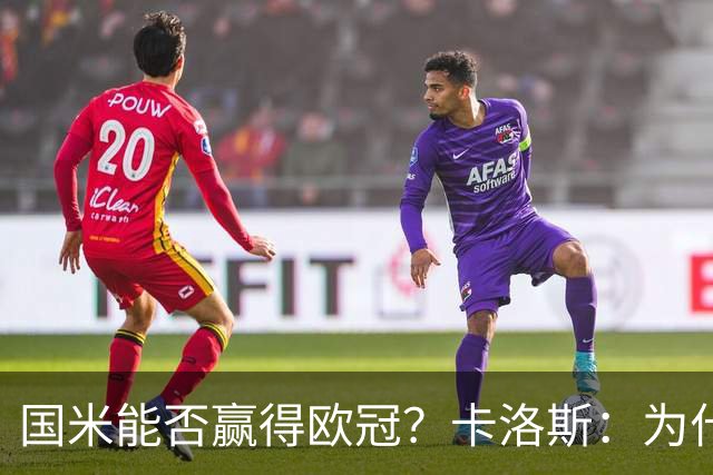 国米能否赢得欧冠？卡洛斯：为什么不？近五年他们保持着顶级水准