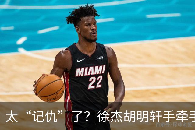 太“记仇”了？徐杰胡明轩手牵手欢迎弗格，复制辽粤大战经典