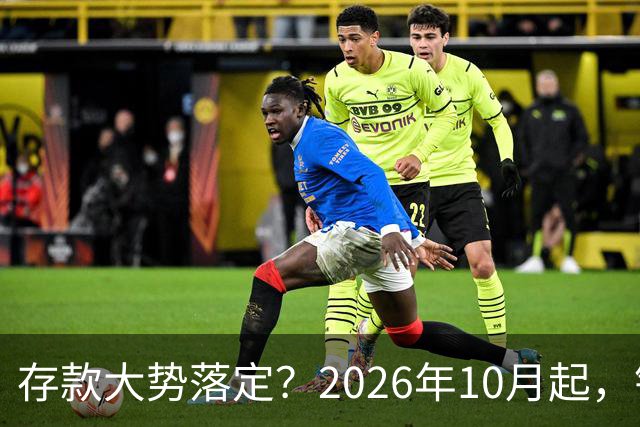 存款大势落定？2026年10月起，银行存款利率，也许迎来5大变化