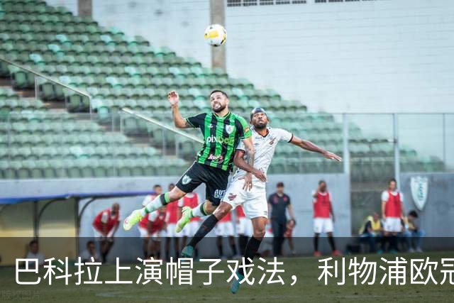 巴科拉上演帽子戏法，利物浦欧冠客场6比3大胜林茨