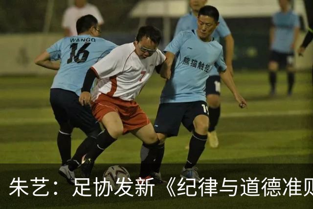 朱艺：足协发新《纪律与道德准则》 把道德、诚信纳入执纪对象