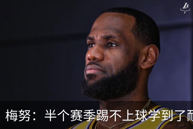 梅努：半个赛季踢不上球学到了耐心，我渴望承担掌控比赛的责任