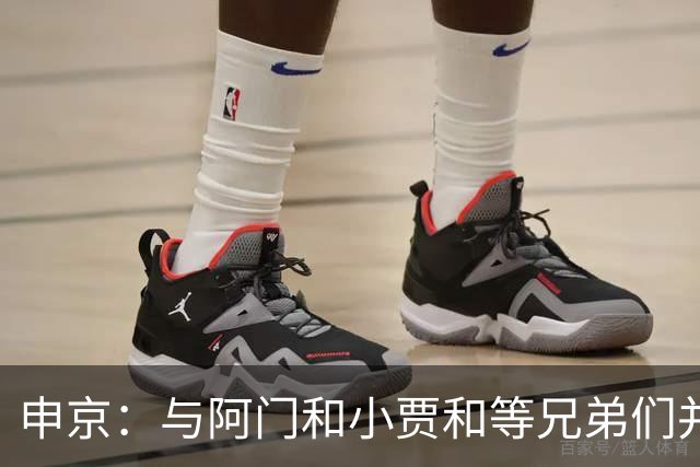 申京：与阿门&小贾&等兄弟们并肩作战感觉真好 我们都有大心脏