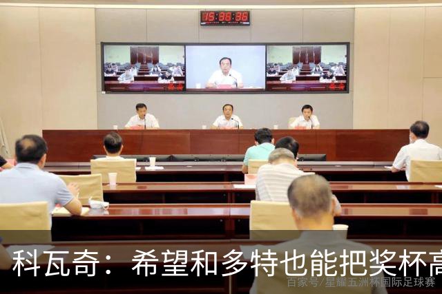 科瓦奇：希望和多特也能把奖杯高高举起，我会为此投入一切