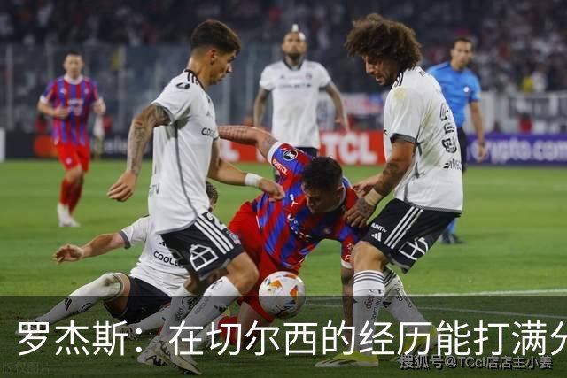 罗杰斯：在切尔西的经历能打满分；我和赖斯之间完全没问题