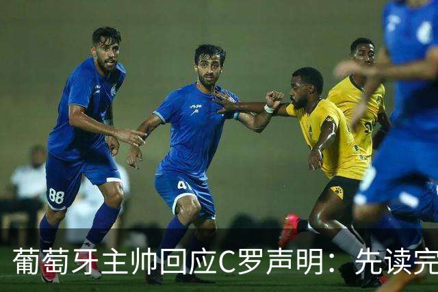 葡萄牙主帅回应C罗声明：先读完再说