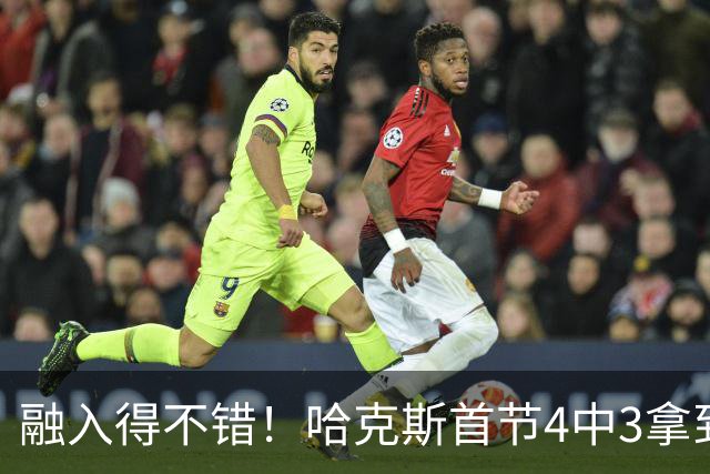 融入得不错！哈克斯首节4中3拿到10分1助1断 三分3中2