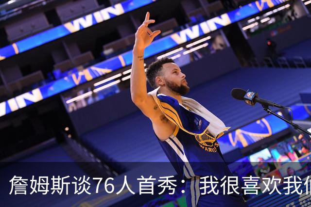 詹姆斯谈76人首秀：我很喜欢我们的比赛方式 尤其是在防守端