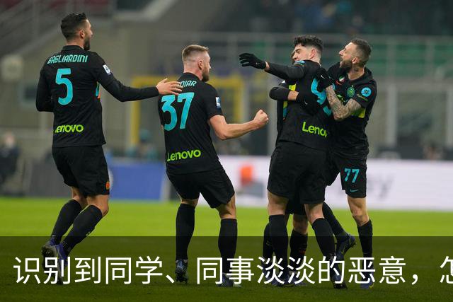 识别到同学、同事淡淡的恶意，怎么办？