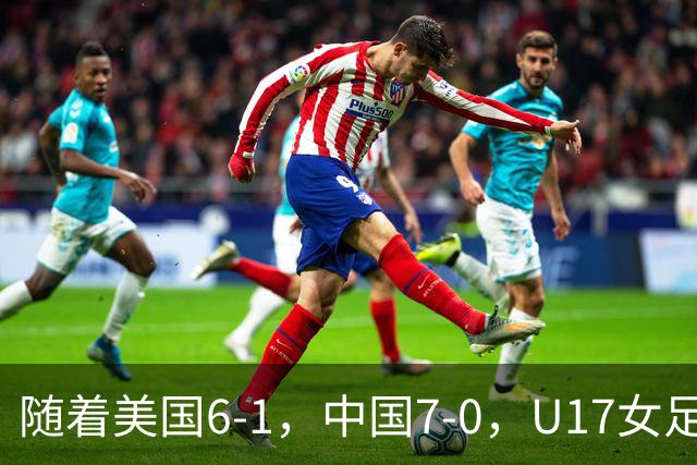 随着美国6-1，中国7-0，U17女足世界杯最新形势出炉：两队携手突围提前一轮晋级
