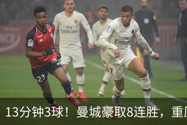 13分钟3球！曼城豪取8连胜，重压之下强势登顶
