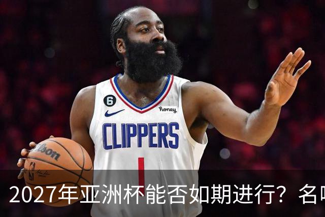 2027年亚洲杯能否如期进行？名嘴：如果沙特无法举办，中国可以接办