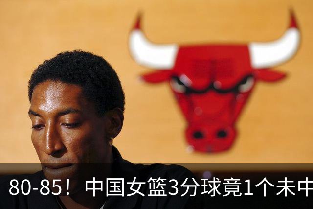 80-85！中国女篮3分球竟1个未中，遭韩国“逆转”，打破23年纪录