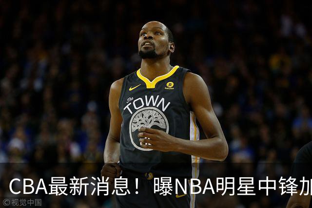 CBA最新消息！曝NBA明星中锋加盟上海男篮，广东宏远有意拉塞尔